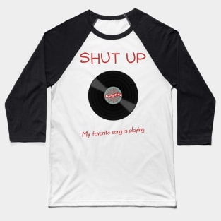 Shut up my favorite song is playing Baseball T-Shirt